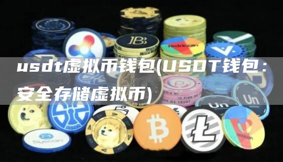usdt虚拟币钱包 - USDT钱包：安全存储虚拟币